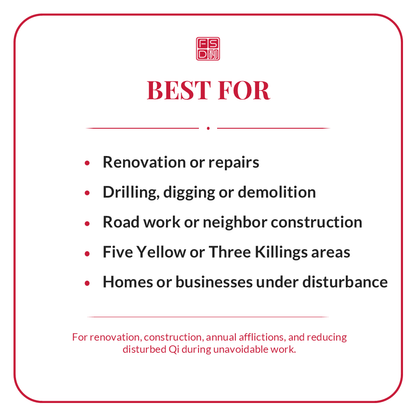 Best for Feng Shui renovation protection during reconstruction, drilling, digging, demolition, repairs, road work, neighbor construction, and unavoidable property disturbance.